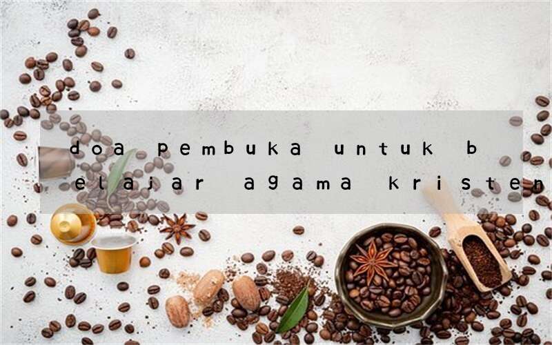 doa pembuka untuk belajar agama kristen dalam bahasa inggris